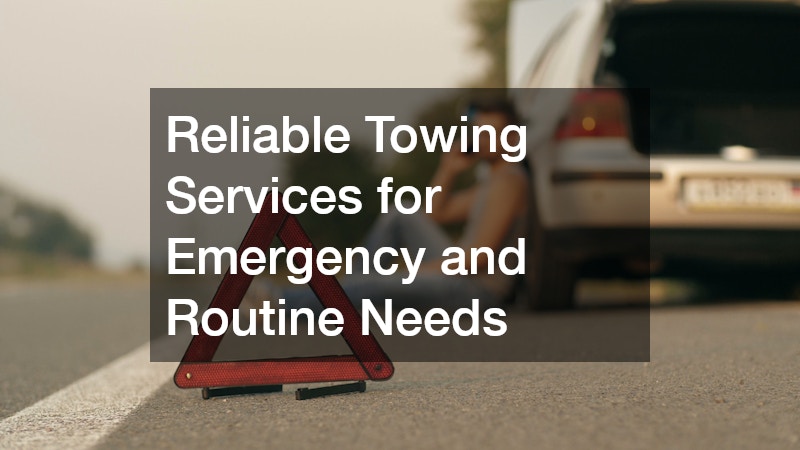 Reliable Towing Services for Emergency and Routine Needs