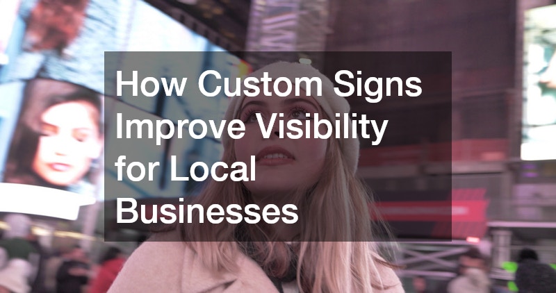 How Custom Signs Improve Visibility for Local Businesses
