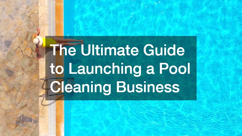 The Ultimate Guide to Launching a Pool Cleaning Business