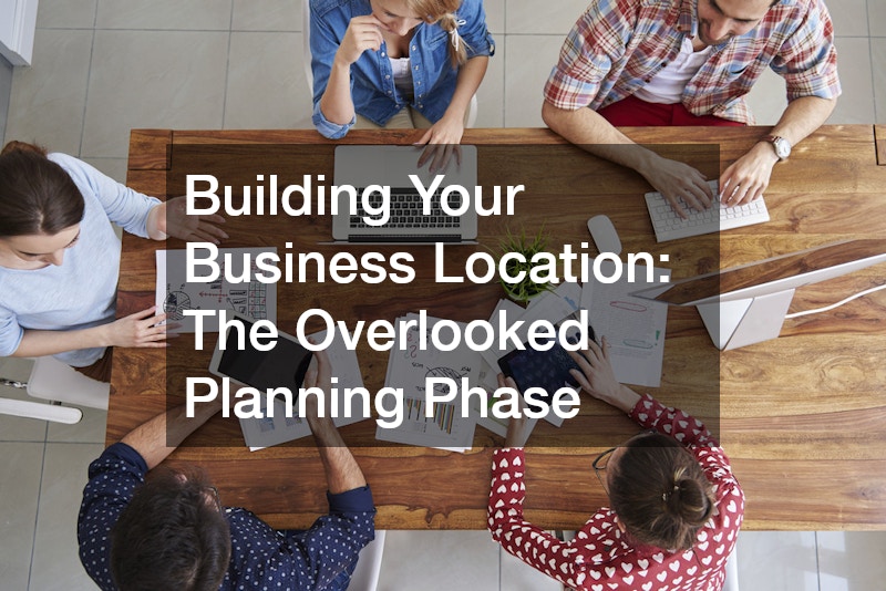 Building Your Business Location  The Overlooked Planning Phase